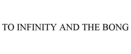 TO INFINITY AND THE BONG trademark