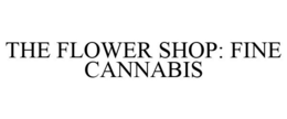 THE FLOWER SHOP: FINE CANNABIS trademark