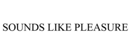 SOUNDS LIKE PLEASURE trademark