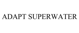 ADAPT SUPERWATER trademark