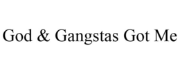 GOD & GANGSTAS GOT ME trademark