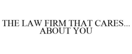 THE LAW FIRM THAT CARES... ABOUT YOU trademark