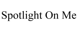 SPOTLIGHT ON ME trademark
