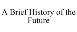 A BRIEF HISTORY OF THE FUTURE trademark