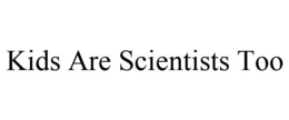 KIDS ARE SCIENTISTS TOO trademark