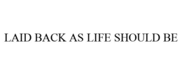 LAID BACK AS LIFE SHOULD BE trademark