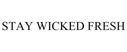 STAY WICKED FRESH trademark