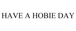 HAVE A HOBIE DAY trademark