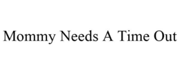 MOMMY NEEDS A TIME OUT trademark