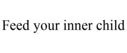FEED YOUR INNER CHILD trademark