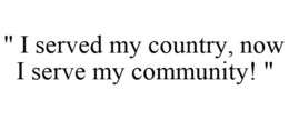 " I SERVED MY COUNTRY, NOW I SERVE MY COMMUNITY! " trademark