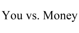 YOU VS. MONEY trademark