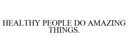 HEALTHY PEOPLE DO AMAZING THINGS. trademark