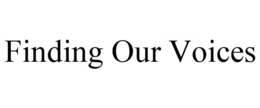 FINDING OUR VOICES trademark