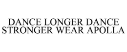 DANCE LONGER DANCE STRONGER WEAR APOLLA trademark