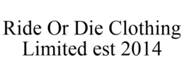 RIDE OR DIE CLOTHING LIMITED EST 2014 trademark