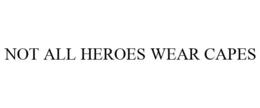 NOT ALL HEROES WEAR CAPES trademark