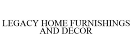 LEGACY HOME FURNISHINGS AND DECOR trademark