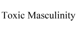 TOXIC MASCULINITY trademark