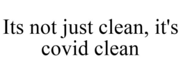 ITS NOT JUST CLEAN, IT'S COVID CLEAN trademark