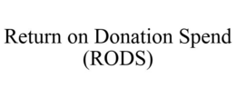 RETURN ON DONATION SPEND (RODS) trademark