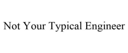 NOT YOUR TYPICAL ENGINEER trademark