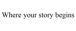 WHERE YOUR STORY BEGINS trademark