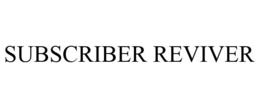 SUBSCRIBER REVIVER trademark