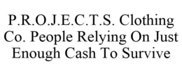 P.R.O.J.E.C.T.S. CLOTHING CO. PEOPLE RELYING ON JUST ENOUGH CASH TO SURVIVE trademark