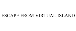 ESCAPE FROM VIRTUAL ISLAND trademark