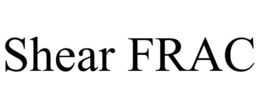 SHEAR FRAC trademark