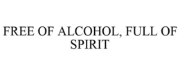 FREE OF ALCOHOL, FULL OF SPIRIT trademark