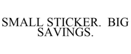SMALL STICKER. BIG SAVINGS. trademark