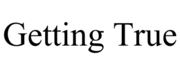 GETTING TRUE trademark