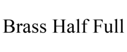 BRASS HALF FULL trademark