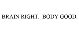 BRAIN RIGHT. BODY GOOD. trademark
