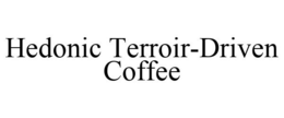 HEDONIC TERROIR-DRIVEN COFFEE trademark