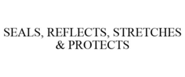 SEALS, REFLECTS, STRETCHES & PROTECTS trademark