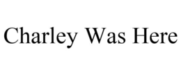 CHARLEY WAS HERE trademark