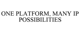 ONE PLATFORM, MANY IP POSSIBILITIES trademark