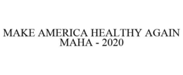 MAKE AMERICA HEALTHY AGAIN MAHA - 2020 trademark