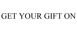 GET YOUR GIFT ON trademark