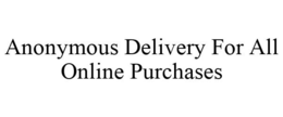 ANONYMOUS DELIVERY FOR ALL ONLINE PURCHASES trademark
