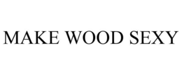 MAKE WOOD SEXY trademark