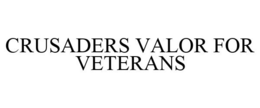 CRUSADERS VALOR FOR VETERANS trademark