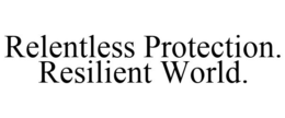 RELENTLESS PROTECTION. RESILIENT WORLD. trademark