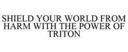 SHIELD YOUR WORLD FROM HARM WITH THE POWER OF TRITON trademark
