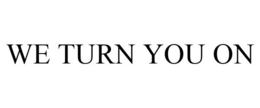 WE TURN YOU ON trademark