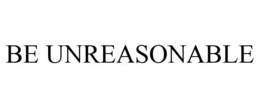 BE UNREASONABLE trademark