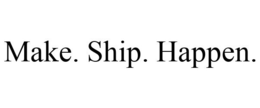 MAKE. SHIP. HAPPEN. trademark